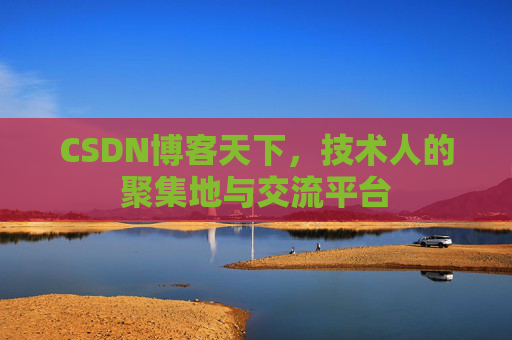 CSDN博客天下,技术人的聚集地与交流平台 CSDN博客天下,技术人的聚集地与交流平台