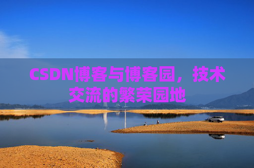 CSDN博客与博客园,技术交流的繁荣园地